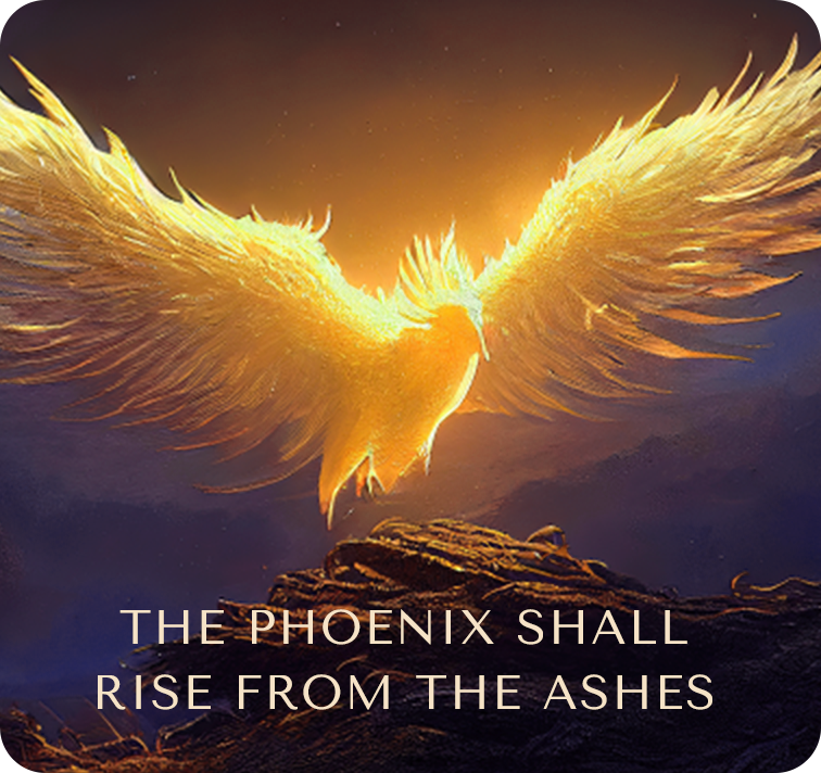 “The Phoenix Shall Rise from the Ashes...”